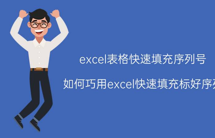 excel表格快速填充序列号 如何巧用excel快速填充标好序列？